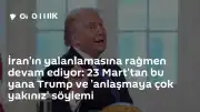 İran'dan Trump'ın 'Anlaşmaya Yakınız' İddialarına Yalanlama: 23 Mart'tan Beri 38 Kez Tekrarlanan Açıklamalar