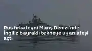 Manş Denizi'nde Gerginlik: Rus Fırkateyni İngiliz Teknesine Uyarı Ateşi Açtı