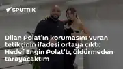 Dilan Polat'ın Korumasını Vuran Tetikçi O.K.'nın İfadesi: Hedef Engin Polat'tı