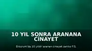 10 Yıl Sonra Aranana Cinayet Zanlısı, Yüz Tanıma Kameralarıyla Erzurum'da Yakalandı