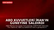 ABD Kuvvetleri İran'ın Güneyine Saldırdı