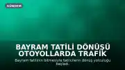 Bayram Tatili Dönüşü Otoyollarda Trafik Yoğunlaştı