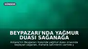 Beypazarı'nda Yağmur Duası Sağanağa Dönüşünce Şükür Duası Yapıldı