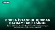 Borsa İstanbul Kurban Bayramı Arifesinde Düşüşle Kapandı