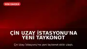 Çin Uzay İstasyonu'na Yeni Taykonot Ekibi Ulaştı: 100'den Fazla Bilimsel Deney Yapılacak
