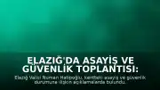 Elazığ'da Asayiş ve Güvenlik Toplantısı: Uyuşturucu Operasyonlarında Tutuklama Sayısında Artış
