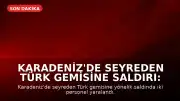 Karadeniz'de Seyreden Türk Gemisine Saldırı: İki Personel Yaralandı