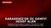 Karadeniz'de Üç Gemiyi Hedef Alan İHA Saldırısı Gerçekleşti