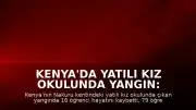 Kenya'da Yatılı Kız Okulunda Yangın: 16 Öğrenci Hayatını Kaybetti, 79 Yaralandı