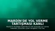 Mardin'de Yol Verme Tartışması Kanlı Bitti: 2 Ölü, 7 Yaralı