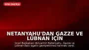 Netanyahu'dan Gazze ve Lübnan İçin İşgal Talimatı