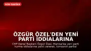 Özgür Özel'den Yeni Parti İddialarına Yanıt: 'Kimsenin Ayrılması Gerekmiyor'