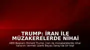 Trump: İran ile müzakerelerde nihai kararımı vermek üzereyim