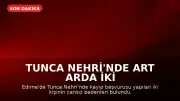 Tunca Nehri'nde Art Arda İki Ceset Bulundu