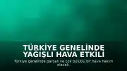 Türkiye Genelinde Yağışlı Hava Etkili Olacak