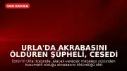 Urla'da Akrabasını Öldüren Şüpheli, Cesedi Kahvehanenin Önüne Attı