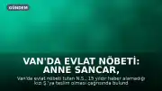 Van'da Evlat Nöbeti: Anne Sancar, 15 Yıl Sonra Kızına Teslim Ol Çağrısı Yaptı