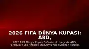 2026 FIFA Dünya Kupası: ABD, Paraguay'ı 4-1 Mağlup Etti