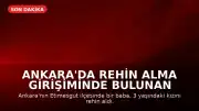 Ankara'da Rehin Alma Girişiminde Bulunan Baba Etkisiz Hale Getirildi, Çocuğu Kurtarıldı