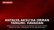 Antalya Aksu'da Orman Yangını: Havadan ve Karadan Müdahale Sürüyor