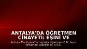 Antalya'da Öğretmen Cinayeti: Eşini ve Kayınpederini Pompalı Tüfekle Vurdu