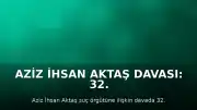 Aziz İhsan Aktaş Davası: 32. Duruşmada Sanık Savunmaları Alındı