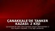 Çanakkale'de Tanker Kazası: 2 Kişi Hayatını Kaybetti, 2 Yaralı