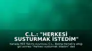 C.L.: "Herkesi Susturmak İstedim"