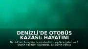 Denizli'de Otobüs Kazası: Hayatını Kaybedenlerin Geride Kalan Hikayeleri