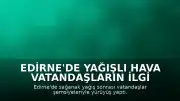Edirne'de Yağışlı Hava Vatandaşların İlgi Odağı Oldu