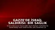 Gazze'de İsrail Saldırısı: Bir Sağlık Görevlisi ve Oğlu Yaşamını Yitirdi