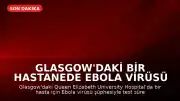 Glasgow'daki Bir Hastanede Ebola Virüsü Şüphesiyle Test Süreci Başlatıldı