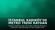 İstanbul Kadıköy'de Metro Treni Raydan Çıktı: Yolcular Tahliye Edildi