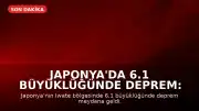 Japonya'da 6.1 Büyüklüğünde Deprem: Bölgede Sarsıntılar Devam Ediyor
