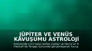 Jüpiter ve Venüs Kavuşumu Astroloji Takviminde Önemli Bir Yer Tutuyor