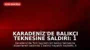 Karadeniz'de Balıkçı Teknesine Saldırı: 1 Ölü, 4 Yaralı
