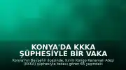 Konya'da KKKA Şüphesiyle Bir Vaka Hayatını Kaybetti