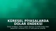 Küresel Piyasalarda Dolar Endeksi Yükselişte: Fed ve Orta Doğu Belirsizliği Etkili Oldu