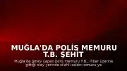 Muğla'da Polis Memuru T.B. Şehit Oldu