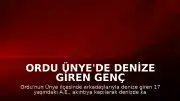 Ordu Ünye'de Denize Giren Genç Akıntıya Kapılarak Kayboldu