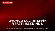 Oyuncu Ece İrtem'in Vefatı Hakkında Avukatından Açıklama