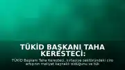 TÜKİD Başkanı Taha Keresteci: "Sektörümüzde ciro bazlı büyüme devam etti ancak bu büyümenin önemli bir kısmı maliyet artışlarından kaynaklandı"