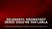 Zelenskiy: Kronştadt Deniz Üssü'ne İHA'larla Saldırı Gerçekleştirdik