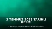 3 Temmuz 2026 Tarihli Resmi Gazete Yayımlandı: Atama ve Yönetmelik Kararları Açıklandı