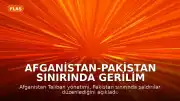 Afganistan-Pakistan Sınırında Gerilim Tırmanıyor: Taliban'dan Saldırı İddiası