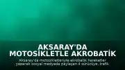 Aksaray'da Motosikletle Akrobatik Hareket Yapan 4 Sürücüye 300 Bin TL Ceza Kesildi