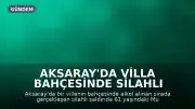 Aksaray'da Villa Bahçesinde Silahlı Saldırı: 1 Kişi Öldürüldü