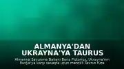 Almanya'dan Ukrayna'ya Taurus Füzeleri Konusunda Açıklama: İhtiyaç Duyulmuyor