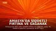 Amasya'da Şiddetli Fırtına ve Sağanak Yağış: 1 Yaralı, Çok Sayıda Maddi Hasar