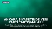 Ankara Siyasetinde Yeni Parti Tartışmaları: Hazine Yardımı İçin Yasal Engeller